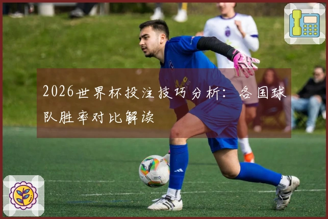 2026世界杯投注技巧分析：各国球队胜率对比解读