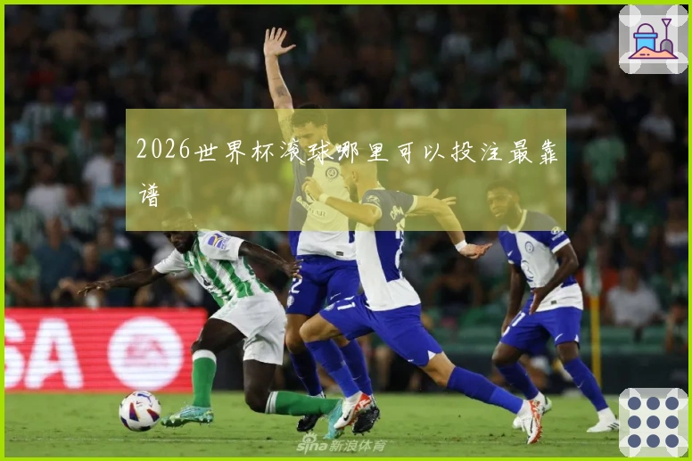2026世界杯滚球哪里可以投注最靠谱