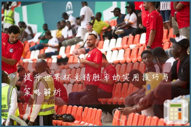 提升世界杯竞猜胜率的实用技巧与策略解析
